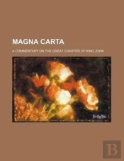 Magna Carta; A Commentary On The Great Charter Of King John