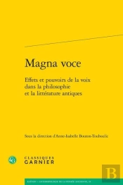 Magna Voce ; Effets Et Pouvoirs De La Voix Dans La Philosophie Et La Littérature Antiques