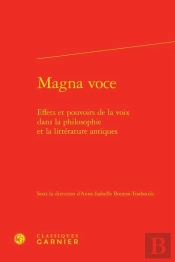 Magna Voce ; Effets Et Pouvoirs De La Voix Dans La Philosophie Et La Littérature Antiques