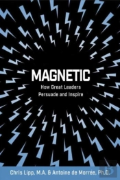 Magnetic: How Great Leaders Persuade And Inspire