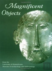 Magnificent Objects From The University Of Pennsylvania Museum Of Archaeology And Anthropology