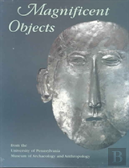 Magnificent Objects From The University Of Pennsylvania Museum Of Archaeology And Anthropology