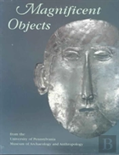 Magnificent Objects From The University Of Pennsylvania Museum Of Archaeology And Anthropology