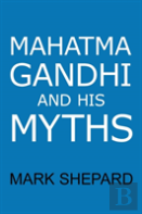 Mahatma Gandhi And His Myths