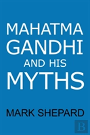 Mahatma Gandhi And His Myths