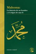 Mahoma. La Historia De Un Hombre Y El Origen De Una Fe
