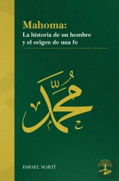 Mahoma. La Historia De Un Hombre Y El Origen De Una Fe