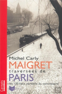 Bertrand.pt - Maigret, Traversées De Paris ; Les 120 Lieux Parisiens Du Commissaire