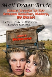 Mail Order Bride: Emma Travels To Her Arizona Rancher, Malory, By Oxcart (A Clean Western Historical Cowboy Romance)
