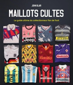 Bertrand.pt - Maillots Cultes : Le Guide Ultime Du Collectionneur Fan De Foot