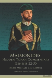 Maimonides' Hidden Torah Commentary -- Volume Ii - Genesis 22-50