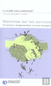 Mainmise Sur Les Services ; Privatisation, Déréglementation Et Autres Stratagèmes