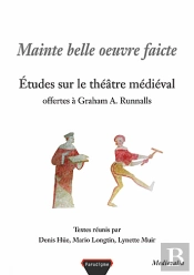 Mainte Belle Oeuvre Faicte ; Études Sur Le Théâtre Medieval Offertes À Graham A. Runnalls