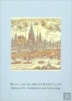 Bertrand.pt - Mainz And The Middle Rhine Valley: Medieval Art, Architecture And Archaeology: Volume 30