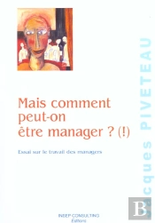Mais Comment Peut-On Etre Manager? (!) ; Essai Sur Le Travail Des Managers