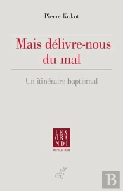 Mais Délivre-Nous Du Mal : Un Itinéraire Baptismal