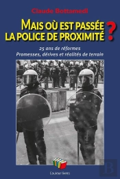 Mais Où Est Passée La Police De Proximité ? : 25 Ans De Réformes ; Promesses, Dérives Et Réalités De Terrain