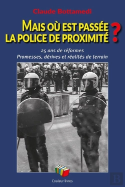 Bertrand.pt - Mais Où Est Passée La Police De Proximité ? : 25 Ans De Réformes ; Promesses, Dérives Et Réalités De Terrain