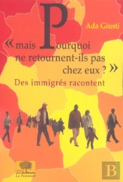 Mais Pourquoi Ne Retournent-Ils Pas Chez Eux ? Des Immigres Racontent