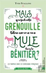 Mais Que Fait Cette Grenouille Têtue Comme Une Mule Dans Le Bénitier ? Les Animaux Dans Les Expressions Françaises