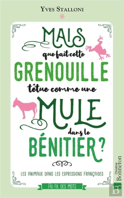 Bertrand.pt - Mais Que Fait Cette Grenouille Têtue Comme Une Mule Dans Le Bénitier ? Les Animaux Dans Les Expressions Françaises