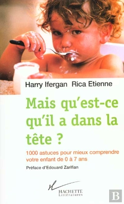 Bertrand.pt - Mais Qu'Est-Ce-Qu'Il A Dans La Tete ; 1000 Astuces Pour Mieux Comprendre Votre Enfant De 0 A 7 Ans