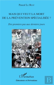 Mais Qui Veut La Mort De La Prevention Specialisee ? - Des Premiers Pas Aux Derniers Jours