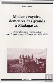 Maisons Royales, Demeures Des Grands À Madagascar ; L'Inscription De La Réussite Sociale Dans L'Espace Urbain De Tananarive Au Xxe Siècle