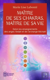 Maître De Ses Chakras Maître De Sa Vie : Selon Les Enseignements Des Anges Xedah Et De L'Archange Michaël