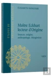 Maître Eckhart Lecteur D'Origène ; Sources, Exégèse, Anthropologie, Théogénésie
