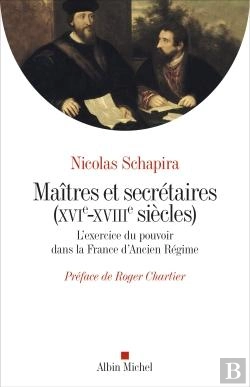 Bertrand.pt - Maîtres Et Secrétaires (Xvie - Xviiie Siècles) ; L'Exercice Du Pouvoir Dans La France D'Ancien Régime