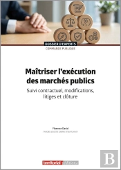 Maîtriser L'Exécution Des Marchés Publics : Suivi Contractuel, Modifications, Litiges Et Clôture