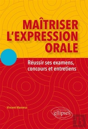 Maîtriser L'Expression Orale ; Réussir Ses Examens, Concours Et Entretiens