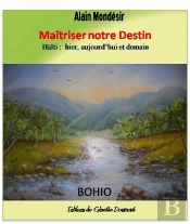 Maitriser Notre Destin. Haiti : Hier, Aujourd'Hui Et Demain.