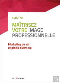 Bertrand.pt - Maîtrisez  Tous Les Enjeux De Votre Image Professionnelle ; Marketing De Soi Et Plaisir D'Être Soi