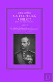 Major-General Sir Frederick S. Roberts Bart Vc Gcb Cie Ra
