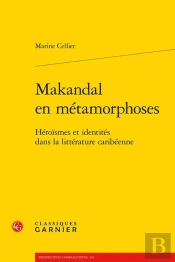 Makandal En Métamorphoses : Héroïsmes Et Identités Dans La Littérature Caribéenne