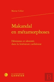 Makandal En Métamorphoses : Héroïsmes Et Identités Dans La Littérature Caribéenne