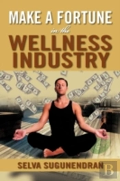 Make A Fortune In The Wellness Industry