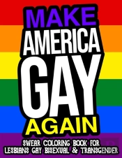 Make America Gay Again Swear Coloring Book For Lesbians Gay Bisexual And Transgender