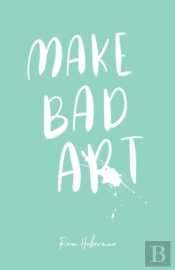 Make Bad Art: 39 Prompts To Free Your Cr