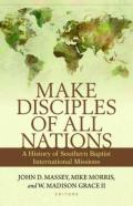 Make Disciples Of All Nations Â€“ A History Of Southern Baptist International Missions
