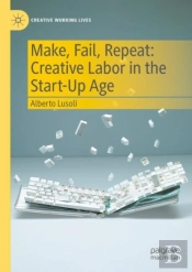 Make, Fail, Repeat: Creative Labor In The Start-Up Age