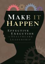Make It Happen: Effective Execution In Healthcare Leadership