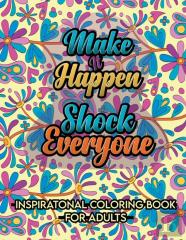 Make It Happen Shock Everyone - Inspirational Coloring Book For Adults