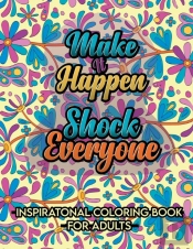 Make It Happen Shock Everyone - Inspirational Coloring Book For Adults