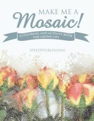 Make Me A Mosaic! A Coloring And Activity Book For Grown Ups