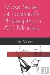 Make Sense Of Foucault'S Philosophy In 60 Minutes