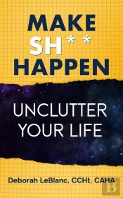 Make Sh** Happen! Unclutter Your Life