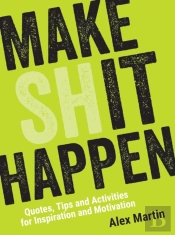 Make (Sh)It Happen: Quotes, Tips And Activities For Inspiration And Motivation